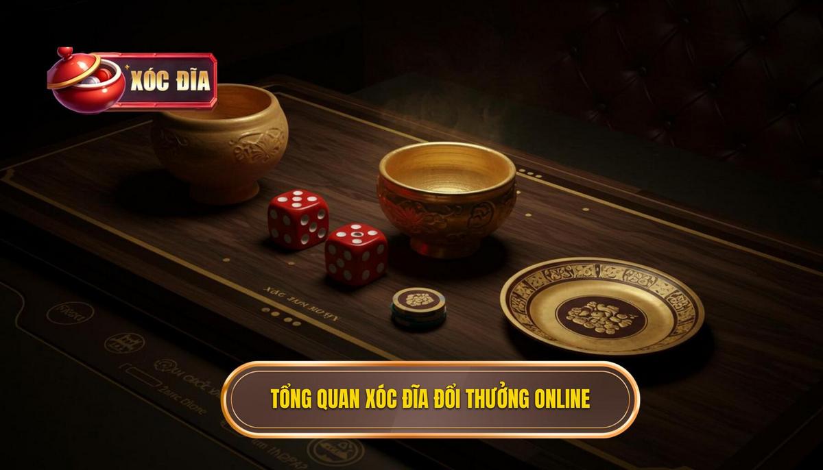 Phần 1_ Tổng Quan Về Xóc Đĩa Đổi Thưởng Online
