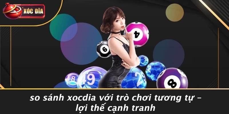 xóc đĩa - xocdia thiên đường cá cược xanh chín #1 thị trường việt nam 17 So Sánh Xocdia Với Trò Chơi Tương Tự – Lợi Thế Cạnh Tranh