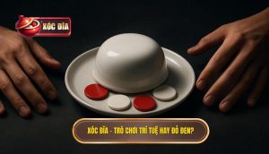 Xóc đĩa – trò chơi trí tuệ hay đỏ đen_